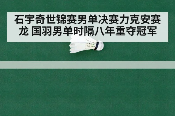石宇奇世锦赛男单决赛力克安赛龙 国羽男单时隔八年重夺冠军