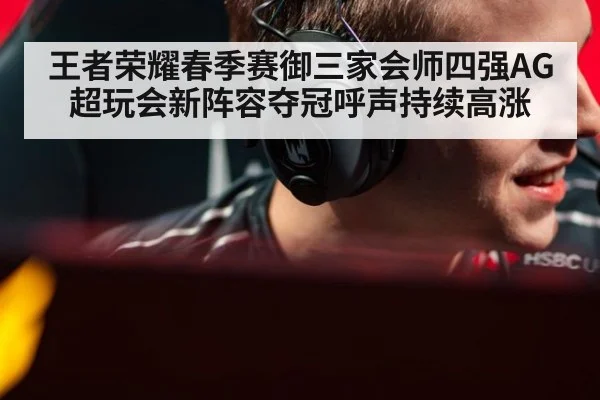 王者荣耀春季赛御三家会师四强AG超玩会新阵容夺冠呼声持续高涨