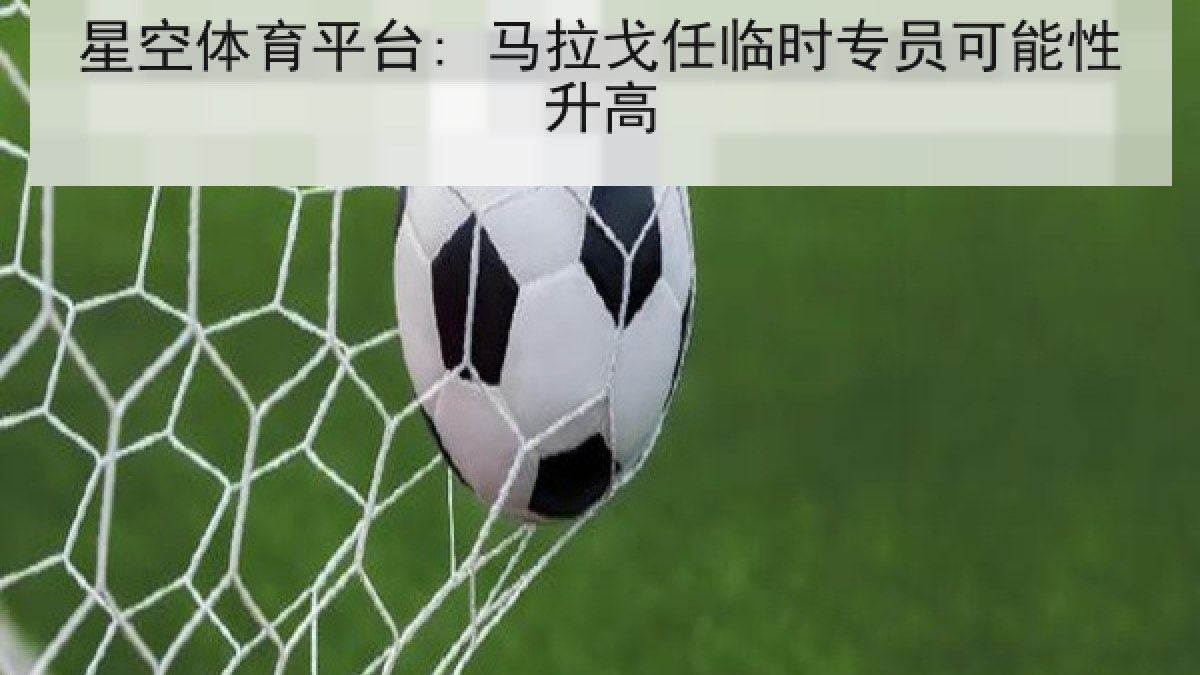 星空体育平台: 马拉戈任临时专员可能性升高